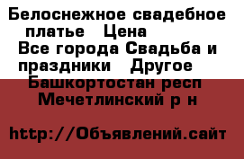 Белоснежное свадебное платье › Цена ­ 3 000 - Все города Свадьба и праздники » Другое   . Башкортостан респ.,Мечетлинский р-н